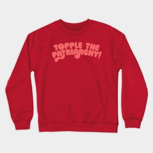 Topple The Patriarchy Crewneck Sweatshirt